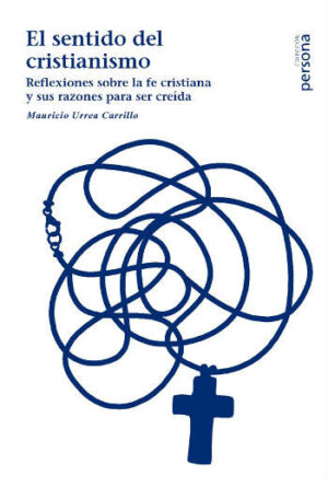 El sentido del cristianismo. Reflexiones sobre la fe cristiana y sus razones para ser creída