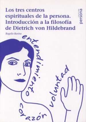 Los tres centros espirituales de la persona. Introduccion a la filosofía de Dietrich von Hildebrand