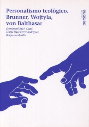 Personalismo teológico. Brunner, Wojtyla, von Balthasar