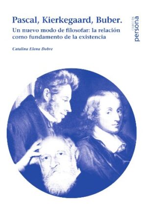 Pascal, Kierkegaard, Buber. Un nuevo modo de filosofar: la relación como fundamento de la existencia