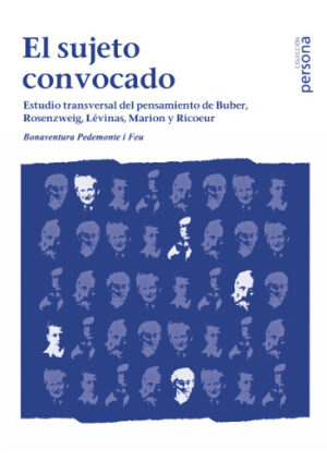 El sujeto convocado. Estudio transversal del pensamiento de Buber, Rosenzweig, Lévinas, Marion y Ricoeur