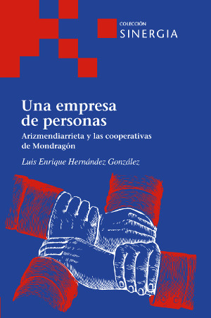 Una empresa de personas. Arizmendiarrieta y las cooperativas de Mondragón.